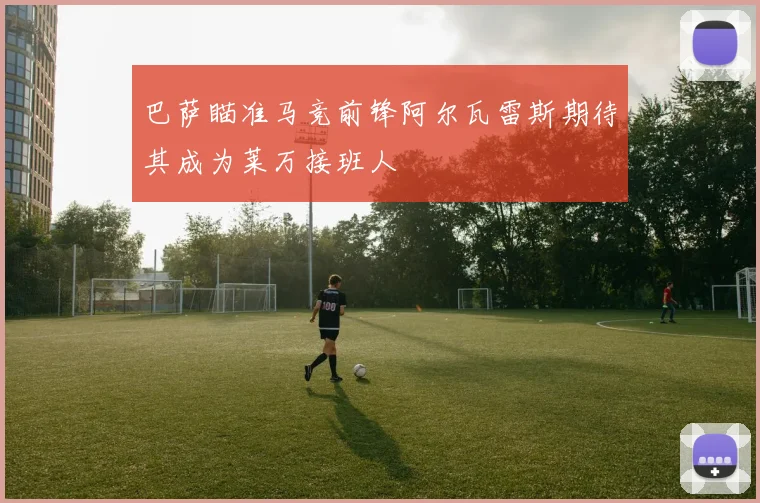 巴萨瞄准马竞前锋阿尔瓦雷斯期待其成为莱万接班人