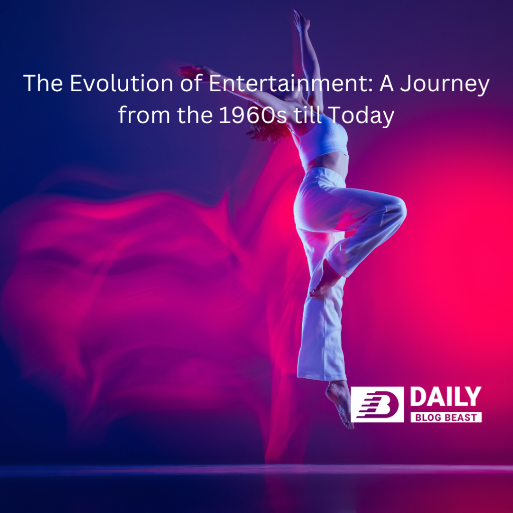 the-evolution-of-entertainment-a-journey-from-the-1960s-till-today